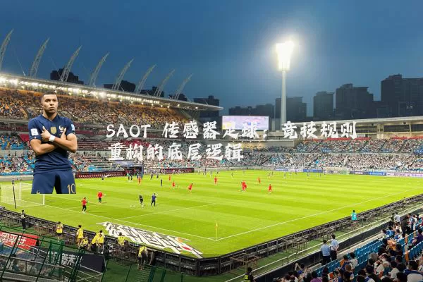 SAOT 传感器足球：竞技规则重构的底层逻辑
