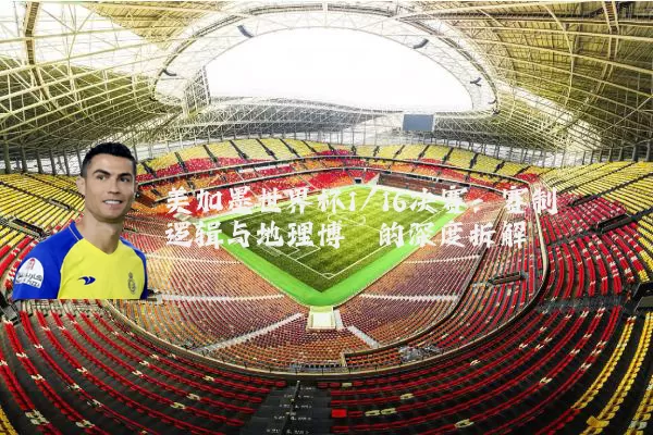 美加墨世界杯1/16决赛：赛制逻辑与地理博弈的深度拆解