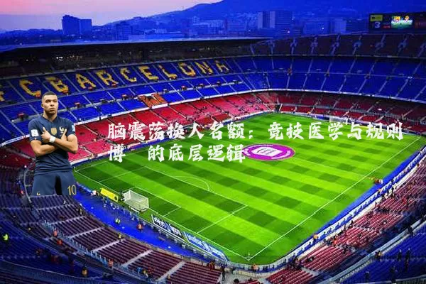 脑震荡换人名额：竞技医学与规则博弈的底层逻辑